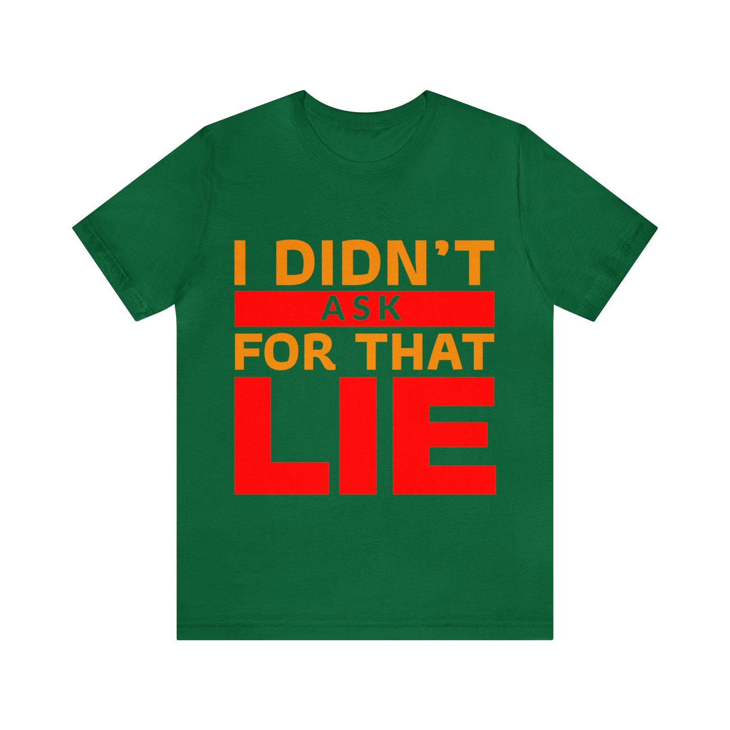 I did't ask for that Lie - Unisex Jersey Short Sleeve Tee