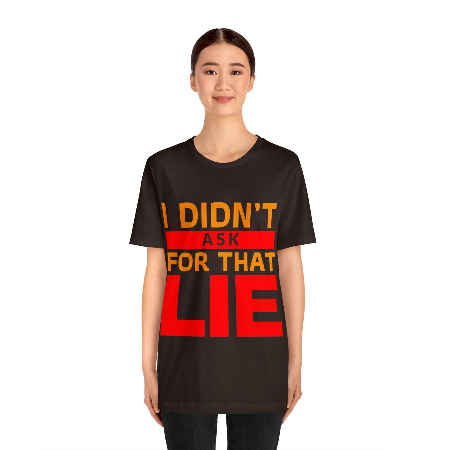 I did't ask for that Lie - Unisex Jersey Short Sleeve Tee