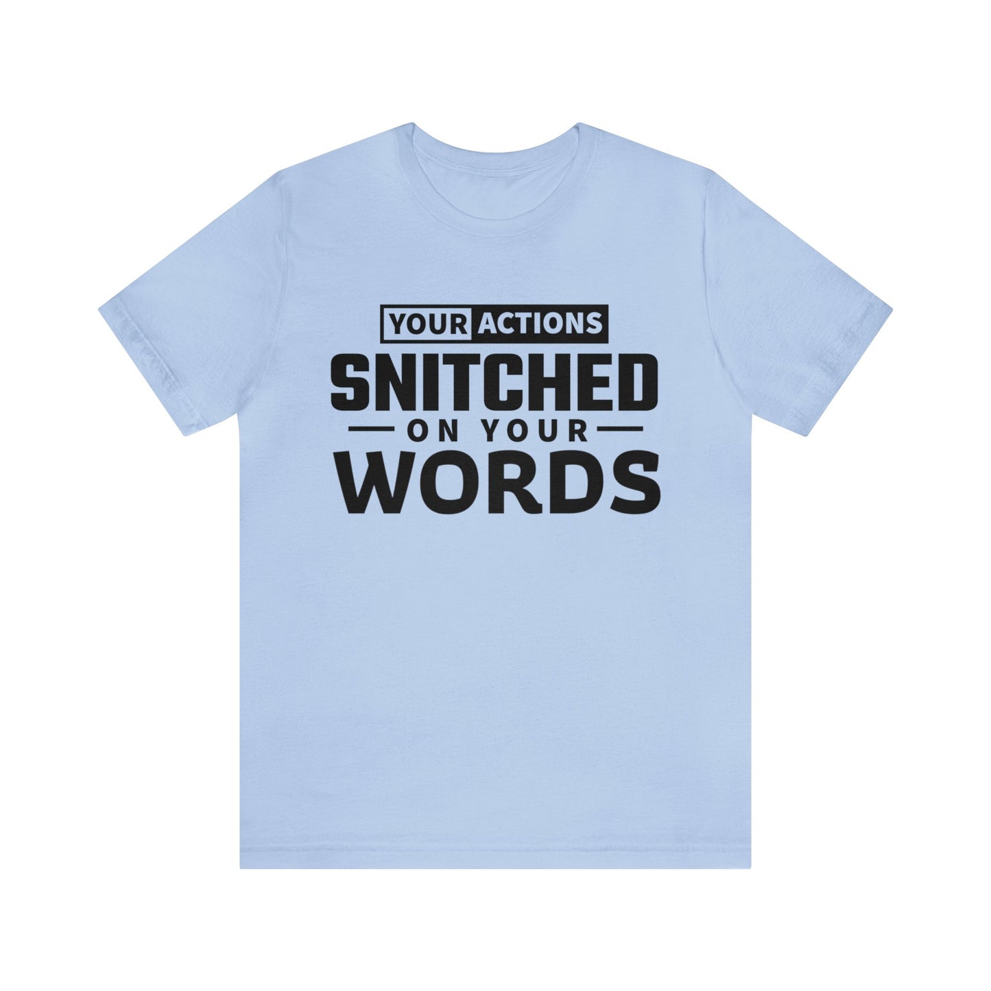 Your actions snitched on your words - Unisex Jersey Short Sleeve Tee