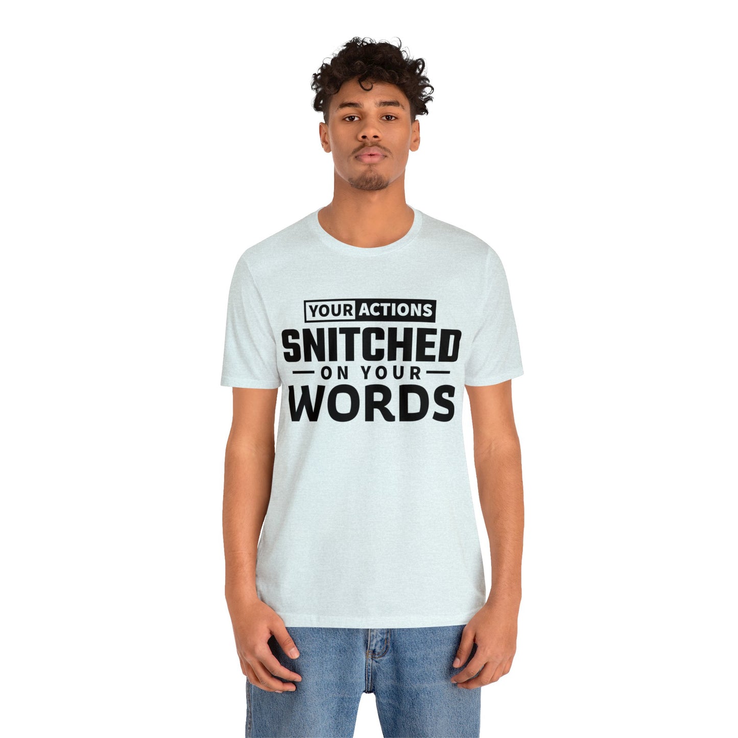 Your actions snitched on your words - Unisex Jersey Short Sleeve Tee