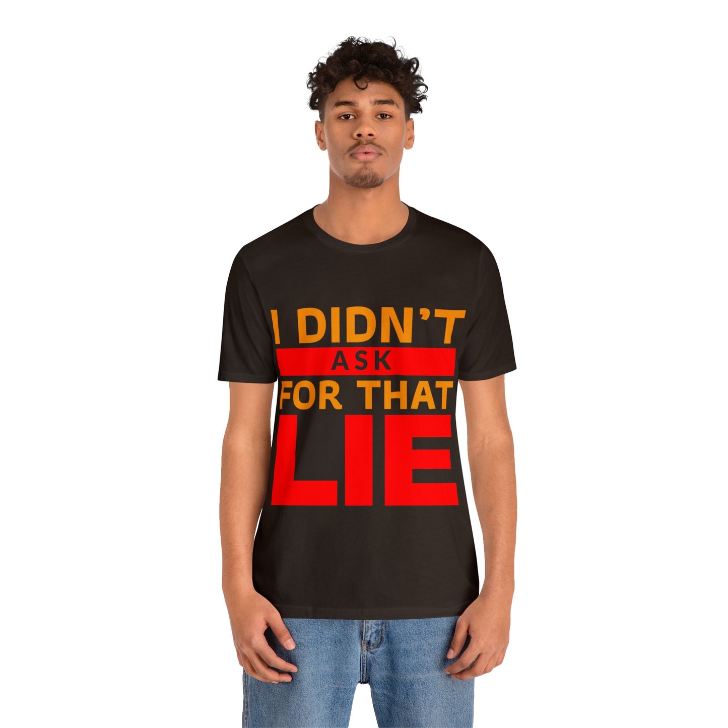 I did't ask for that Lie - Unisex Jersey Short Sleeve Tee