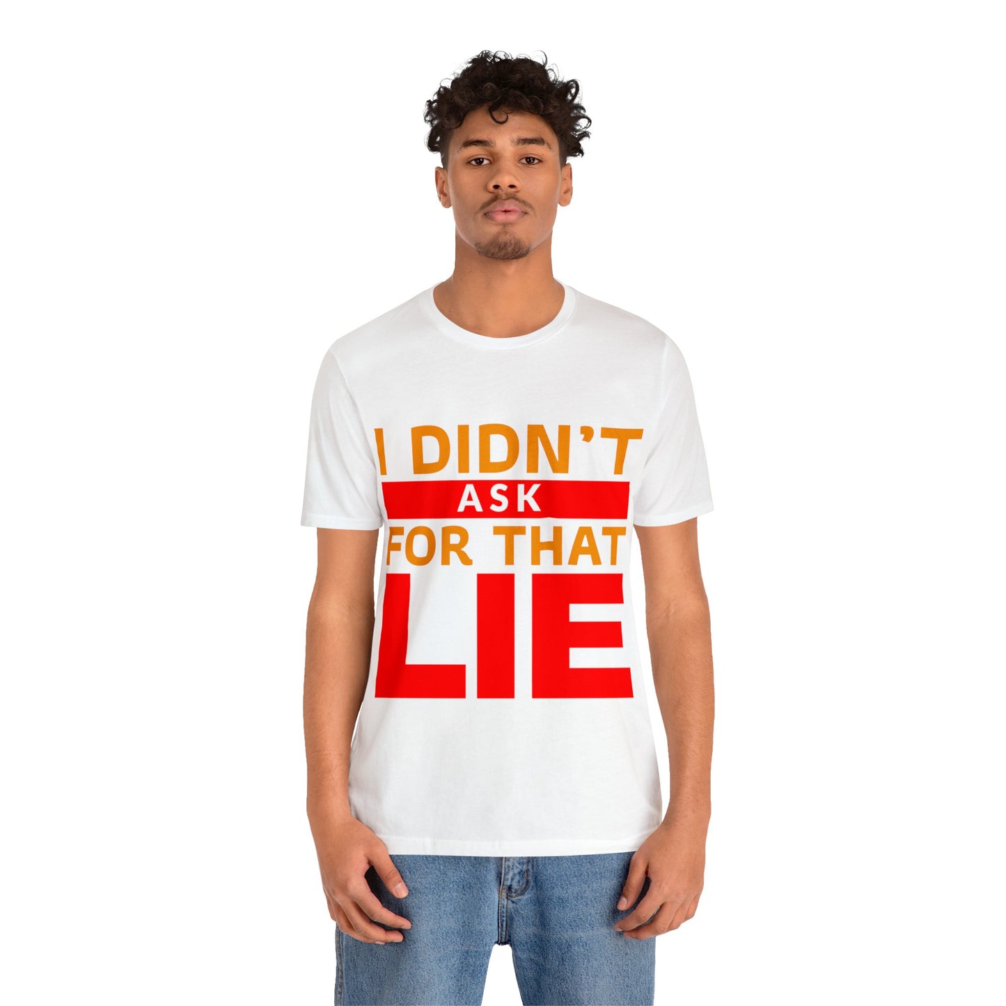 I did't ask for that Lie - Unisex Jersey Short Sleeve Tee