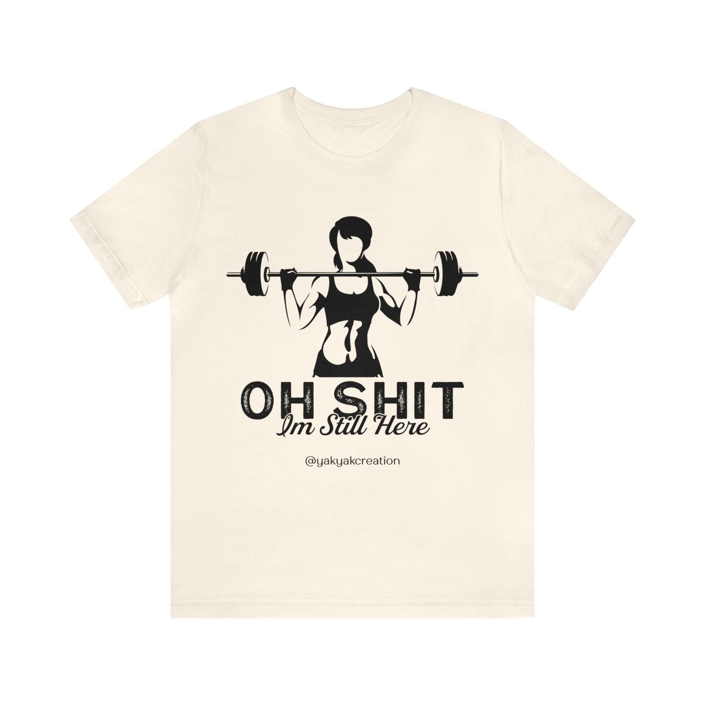 Oh Shit, I an still here - Unisex Jersey Short Sleeve Tee