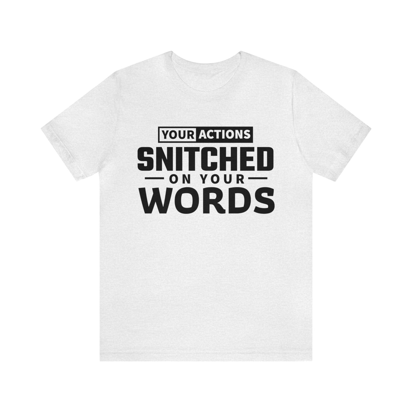 Your actions snitched on your words - Unisex Jersey Short Sleeve Tee