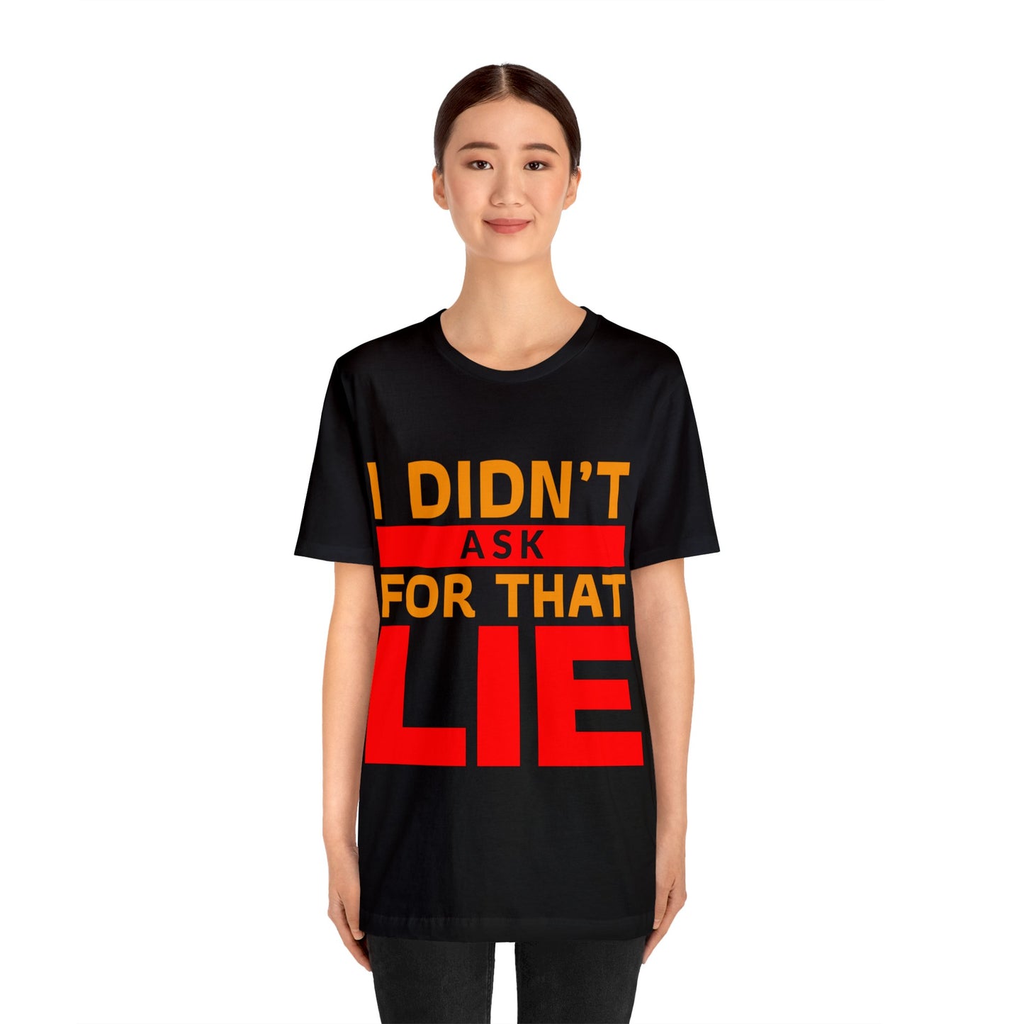 I did't ask for that Lie - Unisex Jersey Short Sleeve Tee